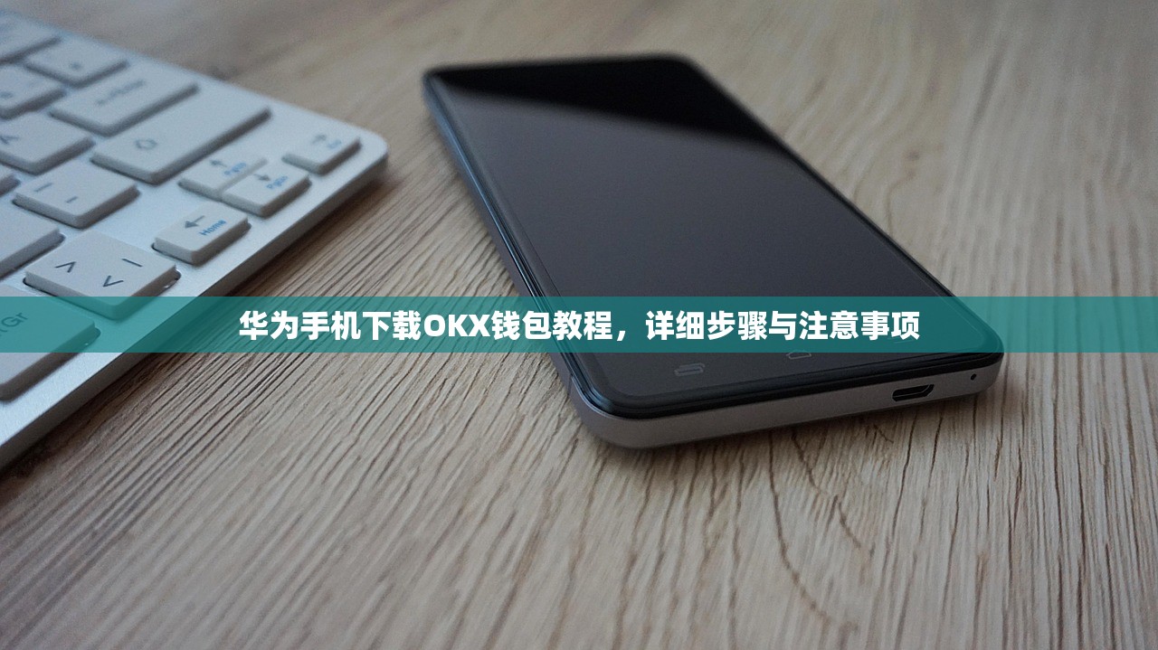 A Must-read For Huawei Mobile Phone Users! OKX Wallet Download And Installation Guide And Precautions-Lijin Finance